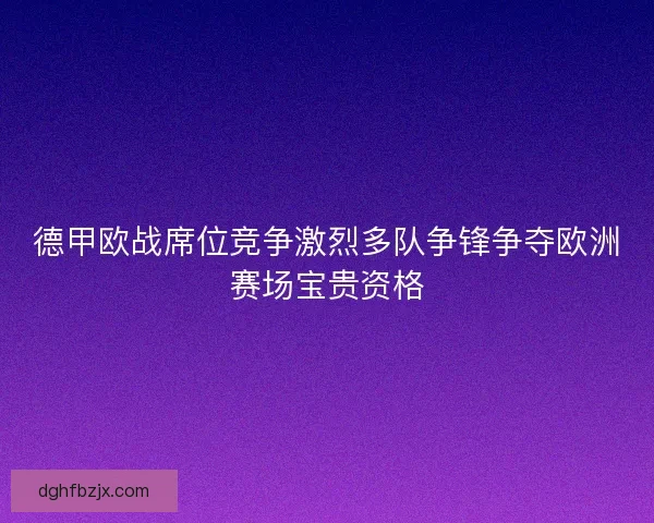 德甲欧战席位竞争激烈多队争锋争夺欧洲赛场宝贵资格